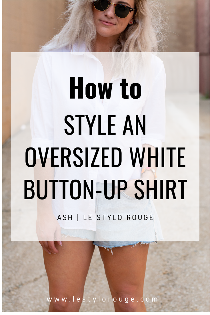 How to Style an Oversized Button-up Shirt for Summer. | LSR
