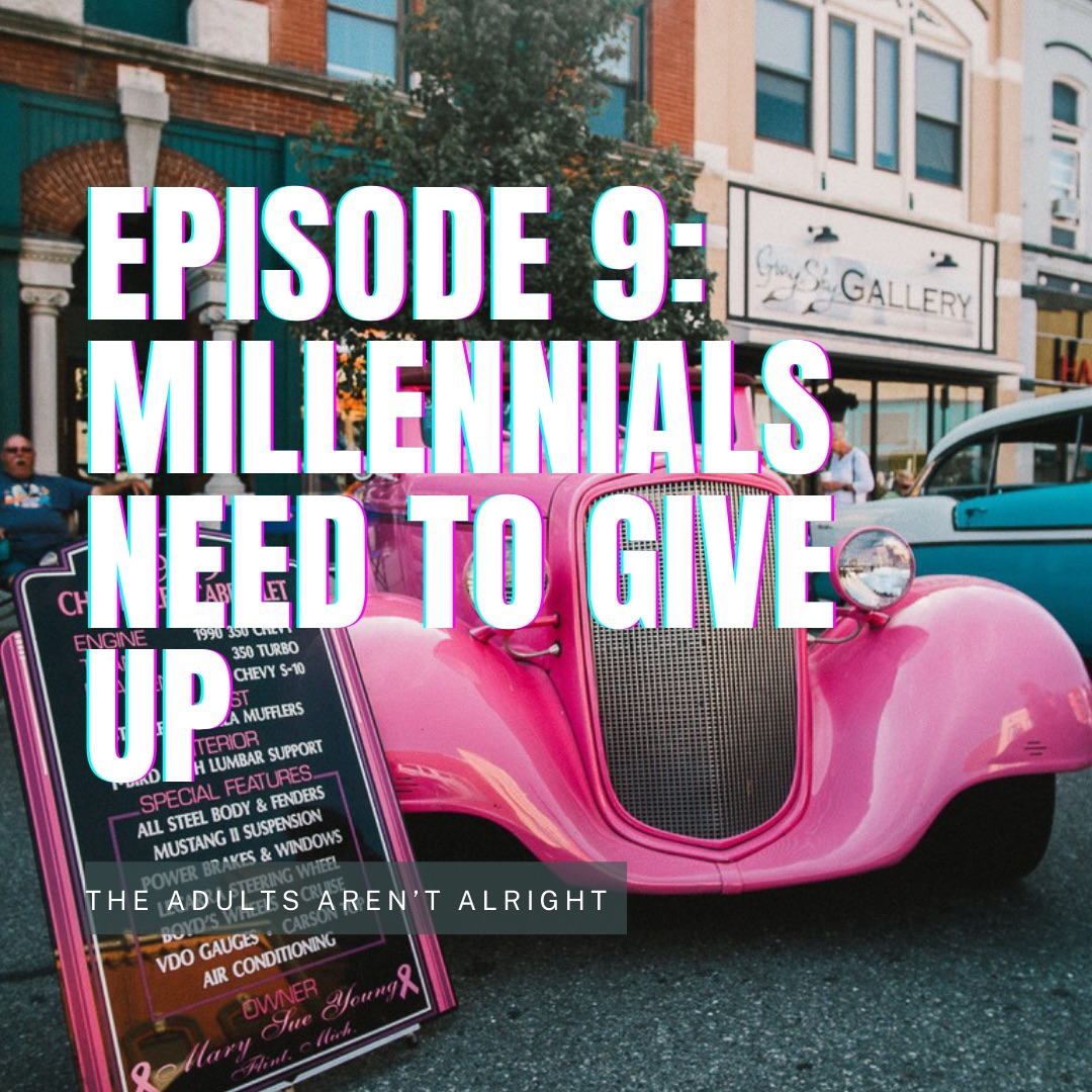 The Adults Aren't Alright Season 1, Episode 9: Millennials Need to Give Up.